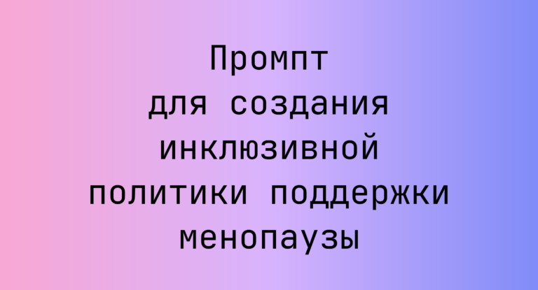 Промпт для создания инклюзивной политики поддержки менопаузы