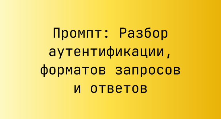 Промпт: Разбор аутентификации, форматов запросов и ответов