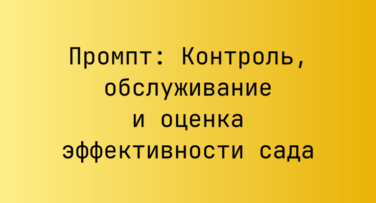 Промпт: Контроль, обслуживание и оценка эффективности сада