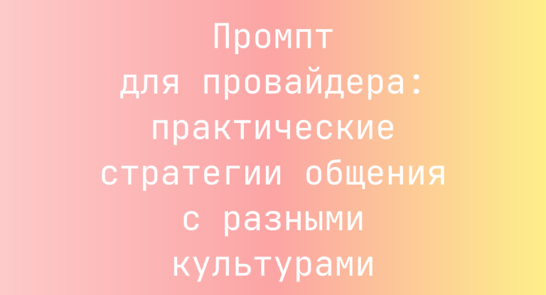 Промпт для провайдера: практические стратегии общения с разными культурами