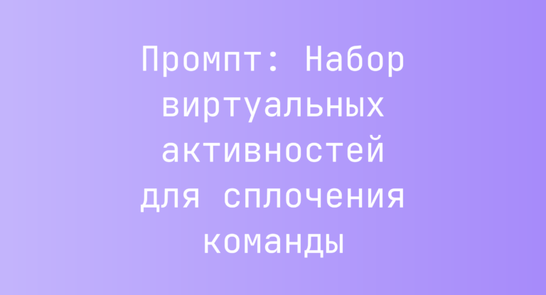 Промпт: Набор виртуальных активностей для сплочения команды