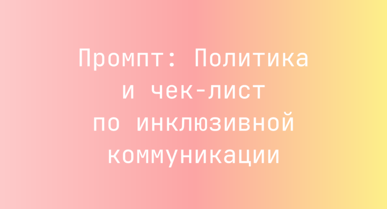 Промпт: Политика и чек-лист по инклюзивной коммуникации