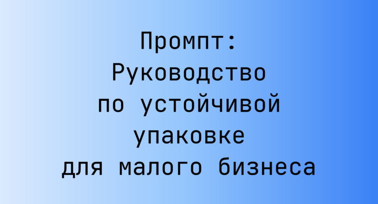 Промпт: Руководство по устойчивой упаковке для малого бизнеса