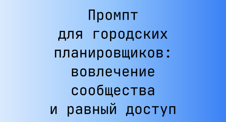 Промпт для городских планировщиков: вовлечение сообщества и равный доступ