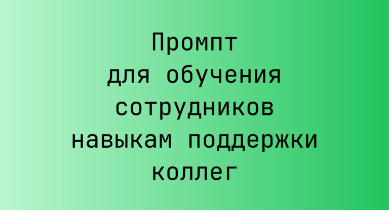Промпт для обучения сотрудников навыкам поддержки коллег