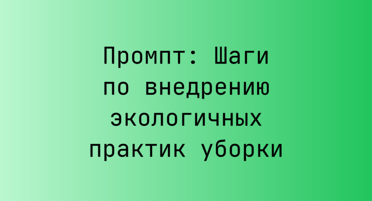 Промпт: Шаги по внедрению экологичных практик уборки