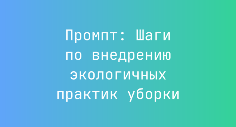 Промпт: Шаги по внедрению экологичных практик уборки