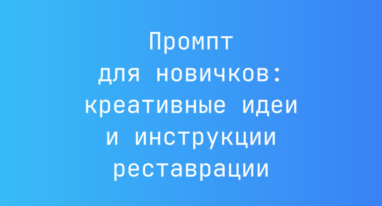Промпт для новичков: креативные идеи и инструкции реставрации