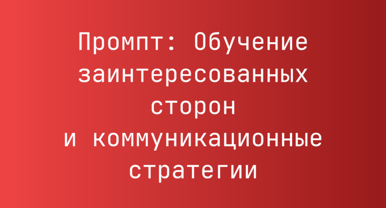 Промпт: Обучение заинтересованных сторон и коммуникационные стратегии