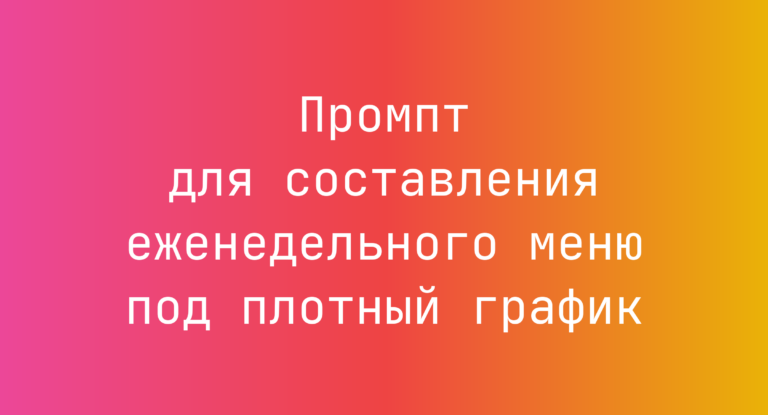Промпт для составления еженедельного меню под плотный график