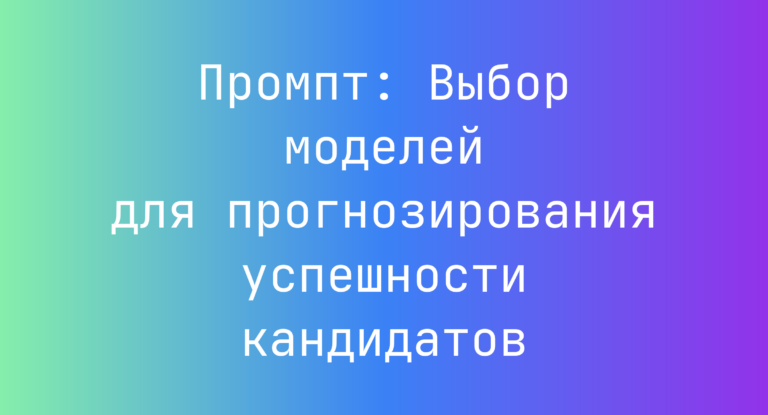 Промпт: Выбор моделей для прогнозирования успешности кандидатов