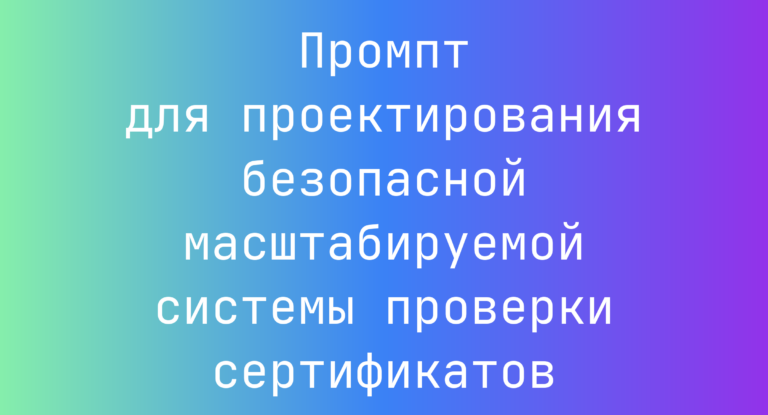 Промпт для проектирования безопасной масштабируемой системы проверки сертификатов