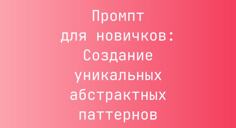 Промпт для новичков: Создание уникальных абстрактных паттернов
