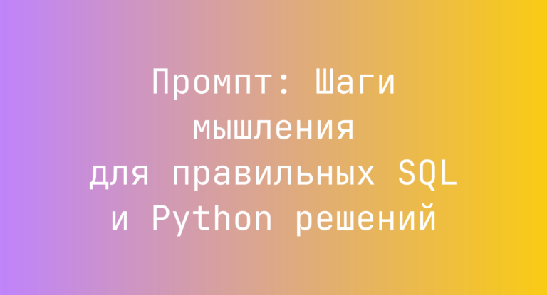 Промпт: Шаги мышления для правильных SQL и Python решений