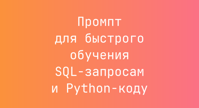 Промпт для быстрого обучения SQL-запросам и Python-коду
