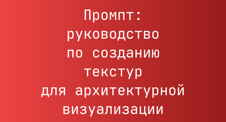 Промпт: руководство по созданию текстур для архитектурной визуализации