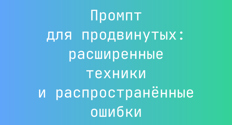 Промпт для продвинутых: расширенные техники и распространённые ошибки