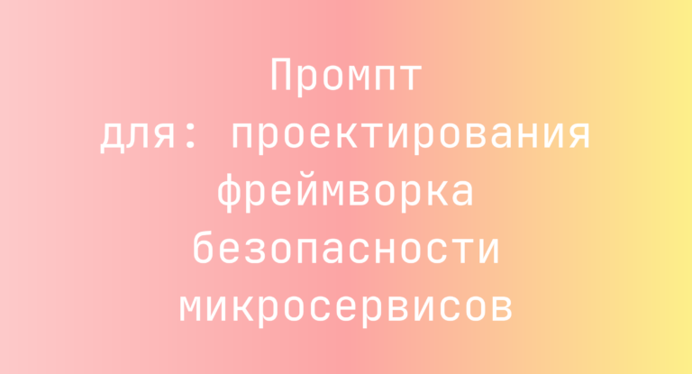 Промпт для: проектирования фреймворка безопасности микросервисов