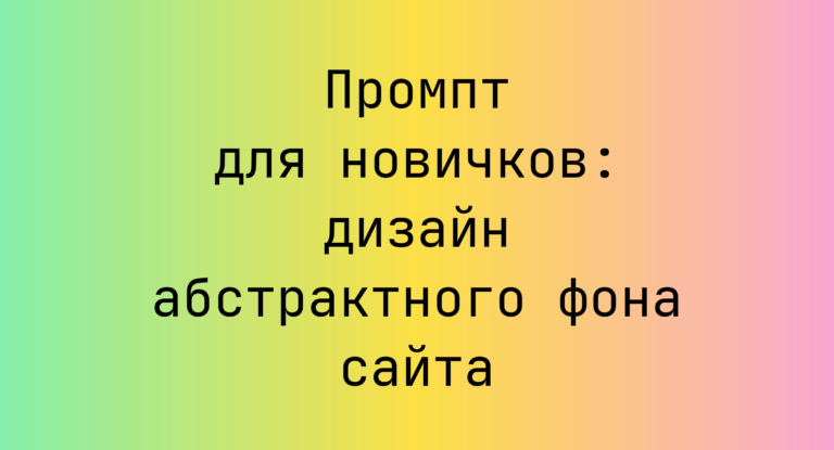 Промпт для новичков: дизайн абстрактного фона сайта