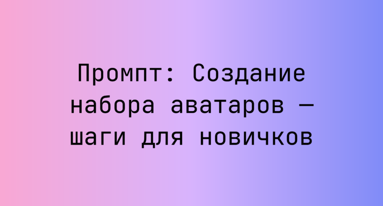 Промпт: Создание набора аватаров — шаги для новичков