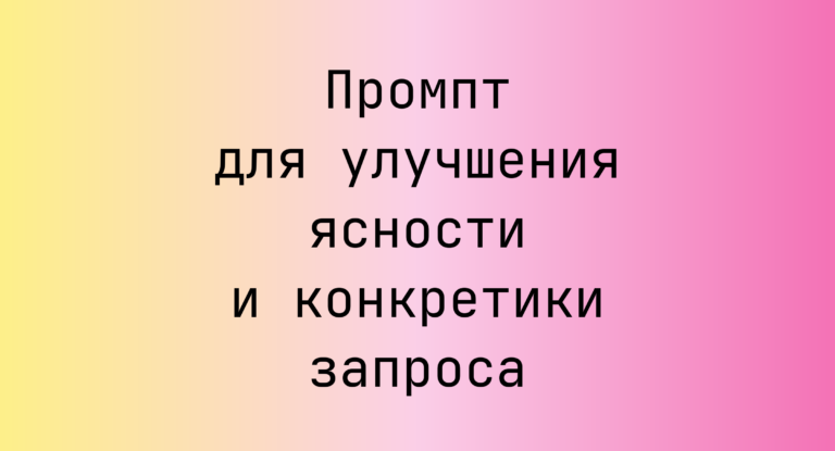 Промпт для улучшения ясности и конкретики запроса