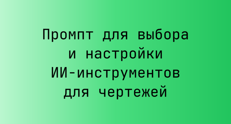 Промпт для выбора и настройки ИИ-инструментов для чертежей