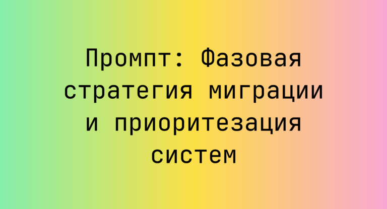 Промпт: Фазовая стратегия миграции и приоритезация систем