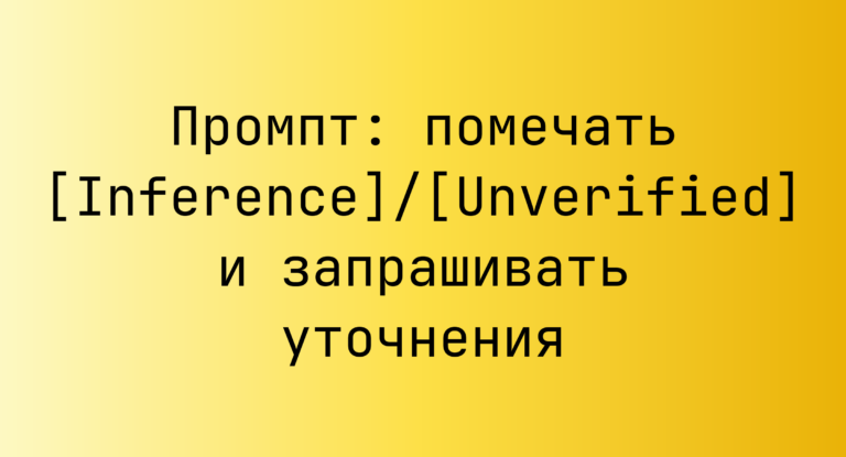 Промпт: помечать [Inference]/[Unverified] и запрашивать уточнения