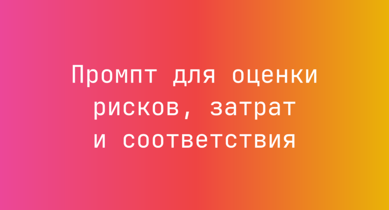 Промпт для оценки рисков, затрат и соответствия