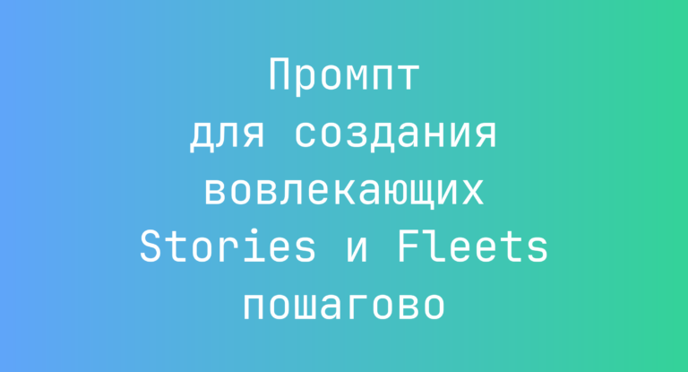 Промпт для создания вовлекающих Stories и Fleets пошагово
