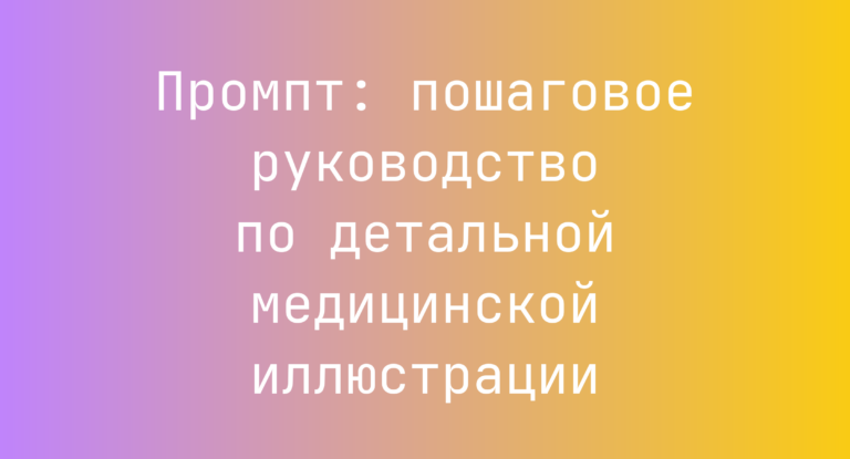 Промпт: пошаговое руководство по детальной медицинской иллюстрации
