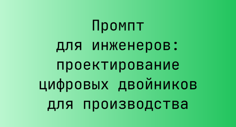 Промпт для инженеров: проектирование цифровых двойников для производства