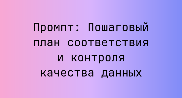 Промпт: Пошаговый план соответствия и контроля качества данных
