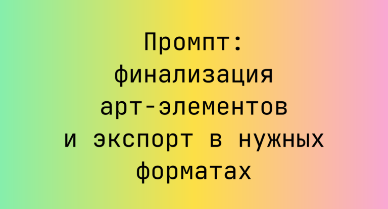 Промпт: финализация арт-элементов и экспорт в нужных форматах
