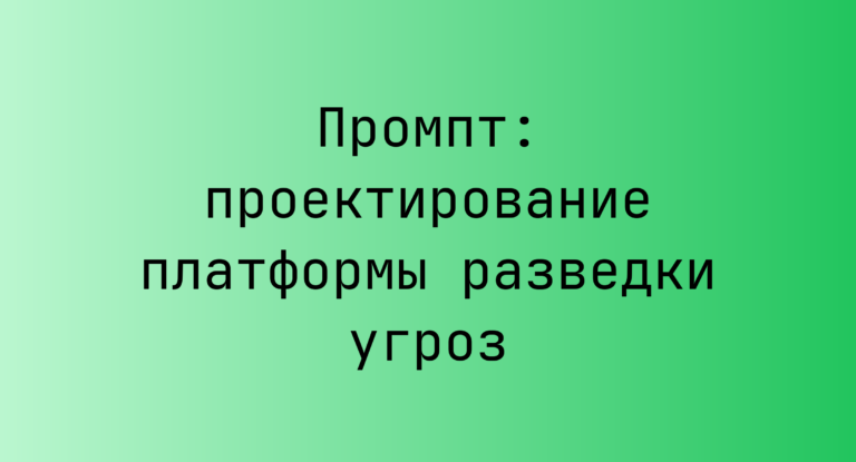 Промпт: проектирование платформы разведки угроз