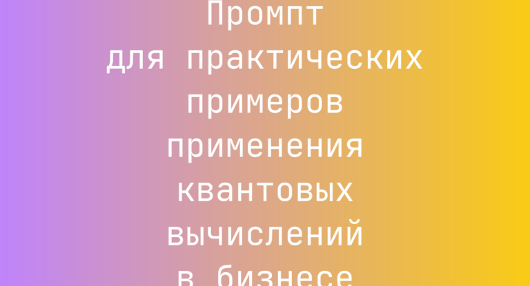 Промпт для практических примеров применения квантовых вычислений в бизнесе