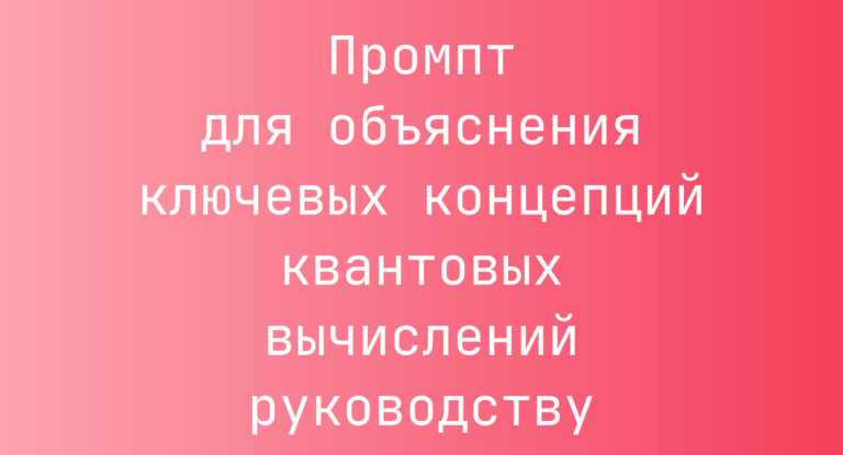 Промпт для объяснения ключевых концепций квантовых вычислений руководству
