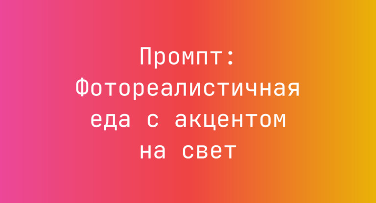 Промпт: Фотореалистичная еда с акцентом на свет