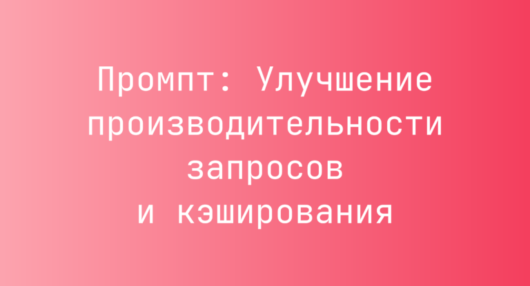 Промпт: Улучшение производительности запросов и кэширования