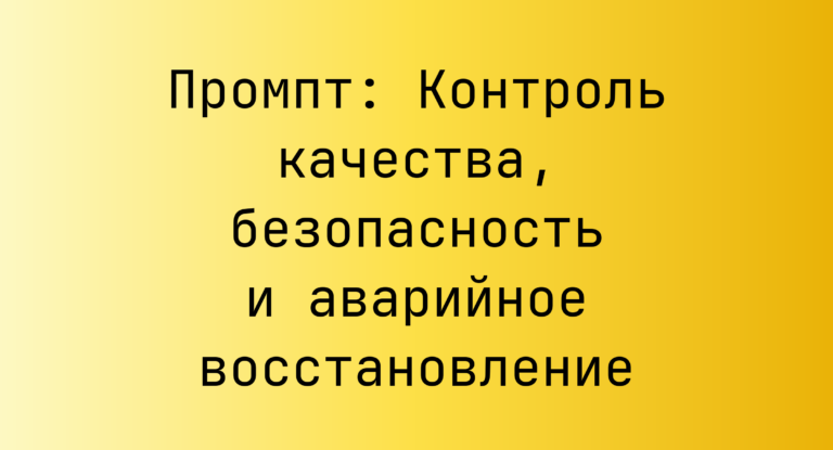 Промпт: Контроль качества, безопасность и аварийное восстановление