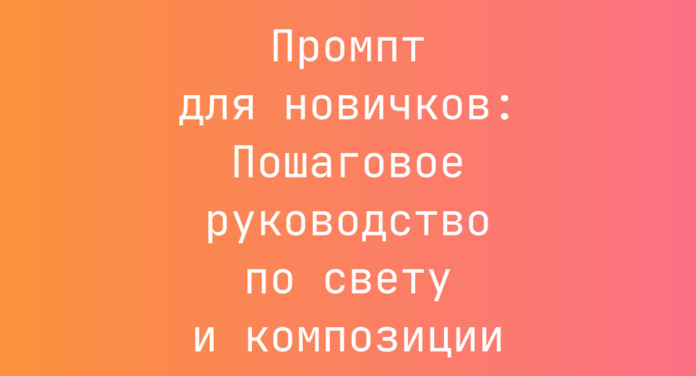 Промпт для новичков: Пошаговое руководство по свету и композиции