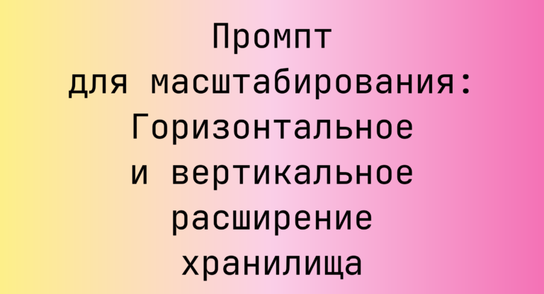 Промпт для масштабирования: Горизонтальное и вертикальное расширение хранилища