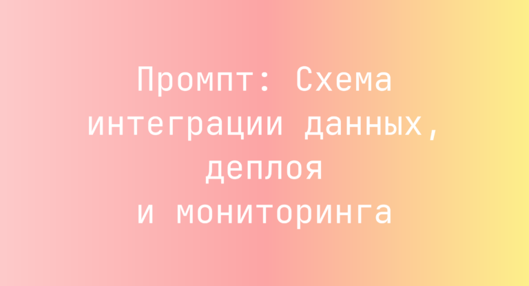 Промпт: Схема интеграции данных, деплоя и мониторинга
