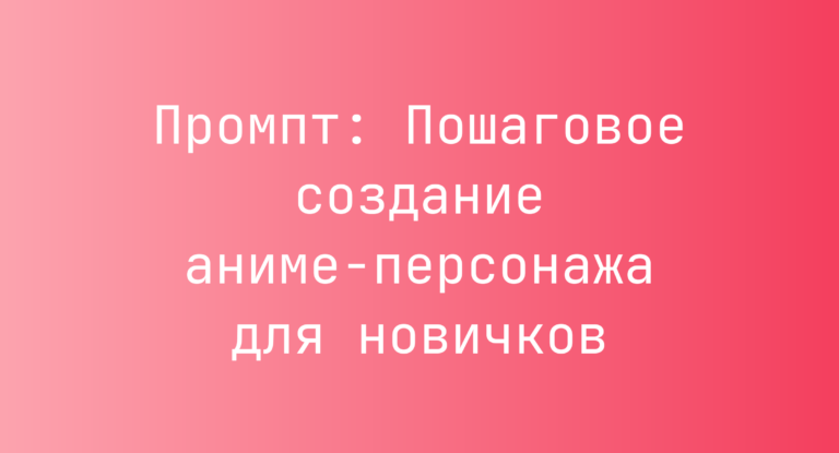 Промпт: Пошаговое создание аниме-персонажа для новичков