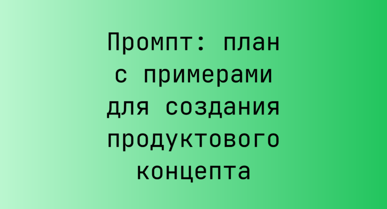Промпт: план с примерами для создания продуктового концепта