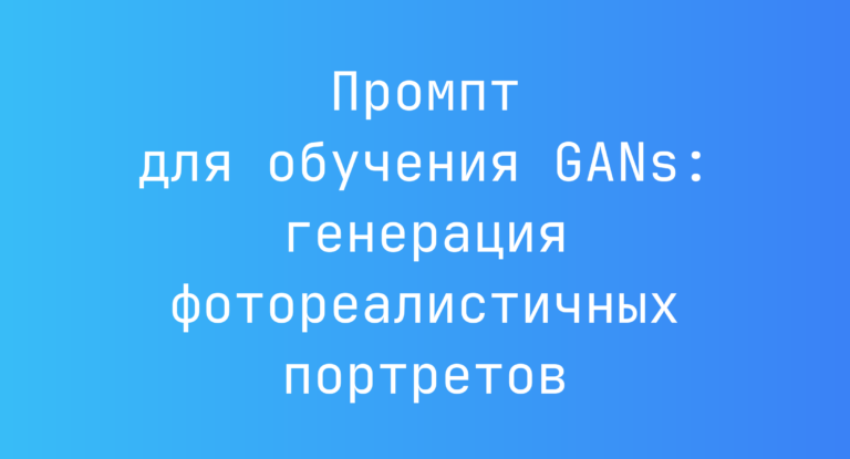 Промпт для обучения GANs: генерация фотореалистичных портретов