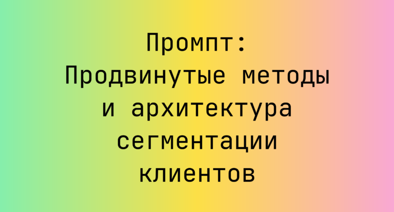 Промпт: Продвинутые методы и архитектура сегментации клиентов