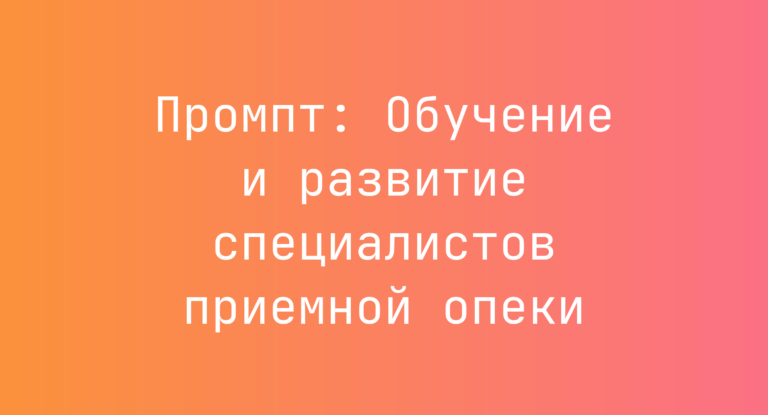 Промпт: Обучение и развитие специалистов приемной опеки