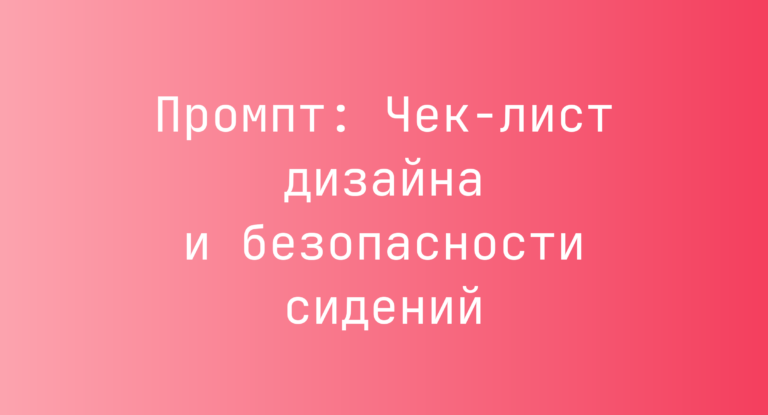 Промпт: Чек-лист дизайна и безопасности сидений