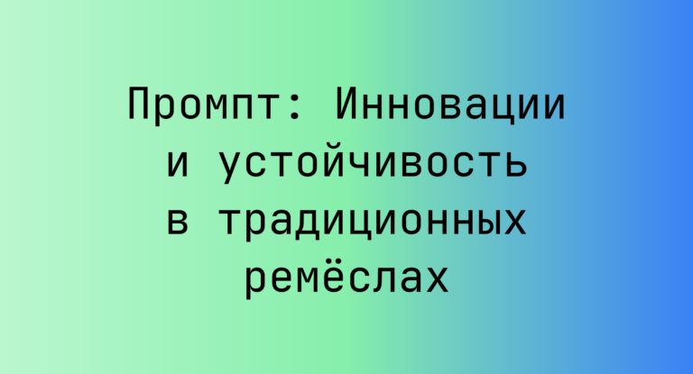 Промпт: Инновации и устойчивость в традиционных ремёслах